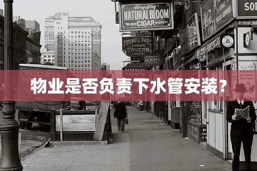 物业是否负责下水管安装？