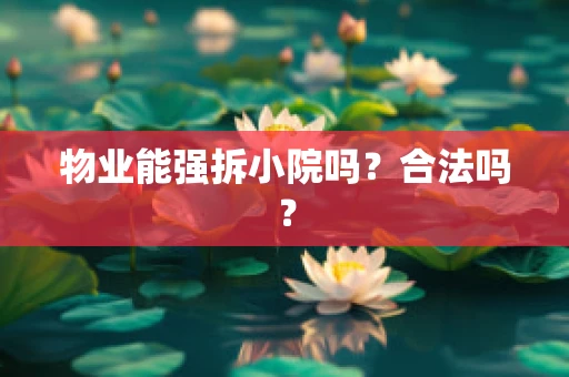 物业能强拆小院吗？合法吗？