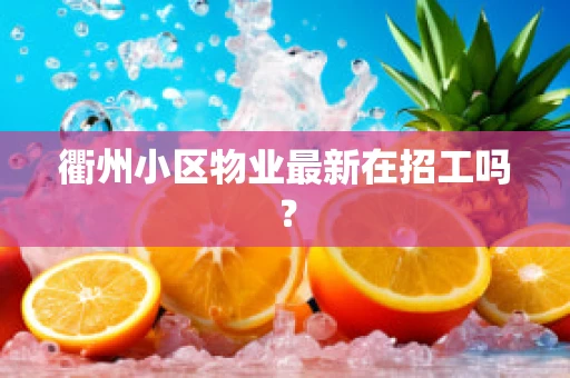 衢州小区物业最新在招工吗？