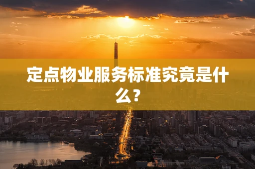 定点物业服务标准究竟是什么？