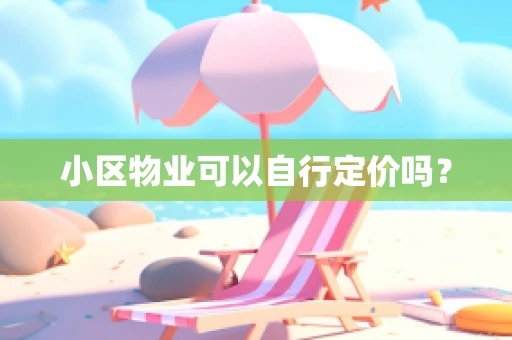 小区物业可以自行定价吗？