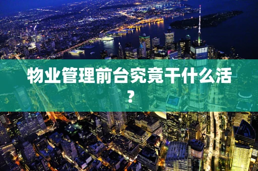 物业管理前台究竟干什么活？