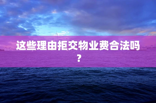 这些理由拒交物业费合法吗？
