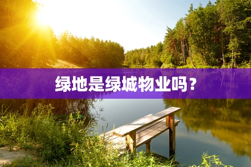 绿地是绿城物业吗？
