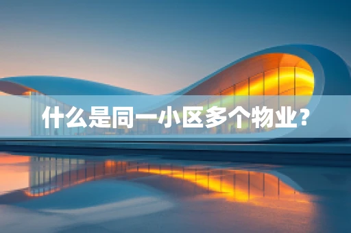 什么是同一小区多个物业？