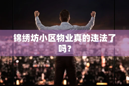 锦绣坊小区物业真的违法了吗？