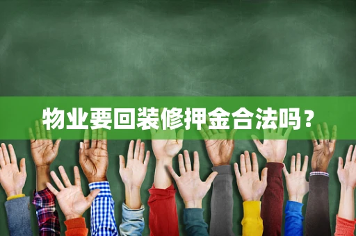 物业要回装修押金合法吗？