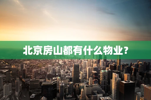 北京房山都有什么物业？