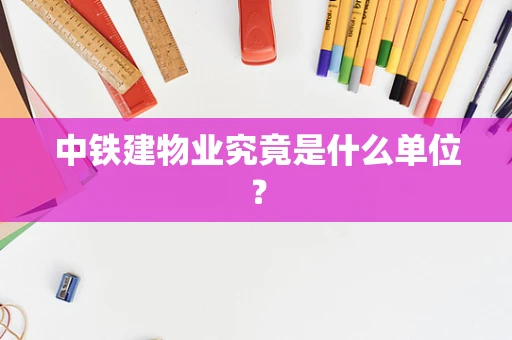 中铁建物业究竟是什么单位？