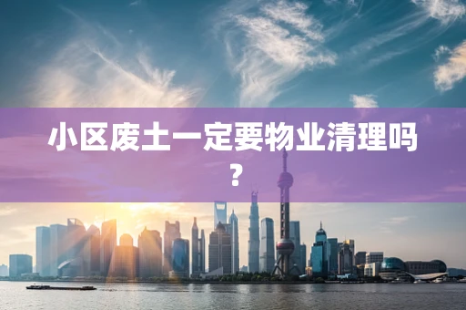小区废土一定要物业清理吗？