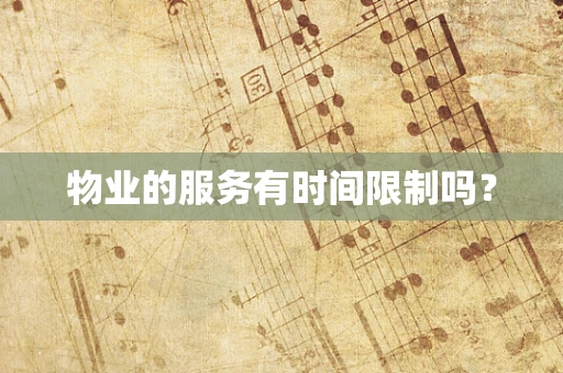 物业的服务有时间限制吗？