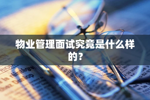 物业管理面试究竟是什么样的？