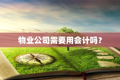 物业公司需要用会计吗？