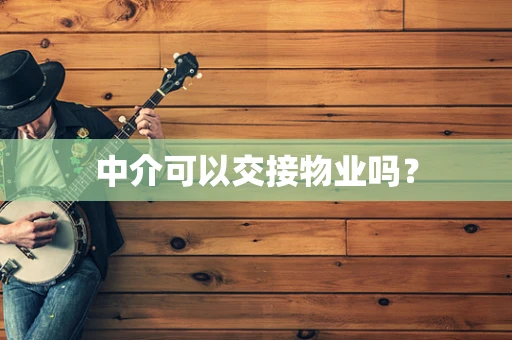 中介可以交接物业吗？