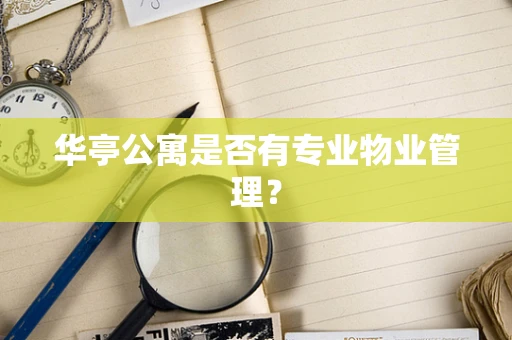 华亭公寓是否有专业物业管理？