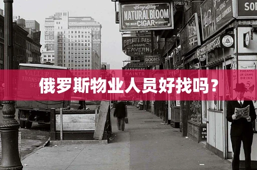 俄罗斯物业人员好找吗？