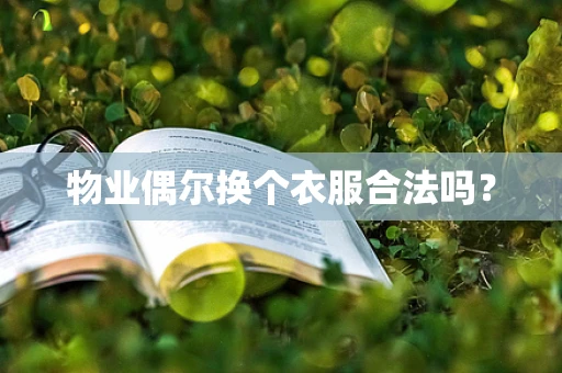 物业偶尔换个衣服合法吗？