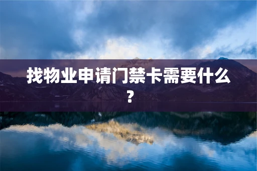 找物业申请门禁卡需要什么？