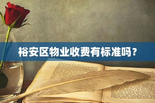 裕安区物业收费有标准吗？