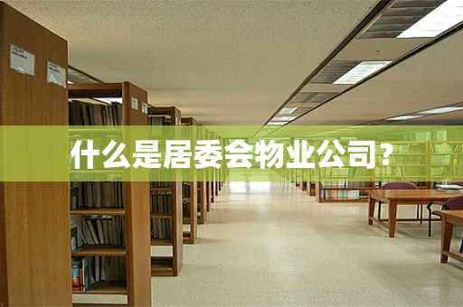 什么是居委会物业公司？