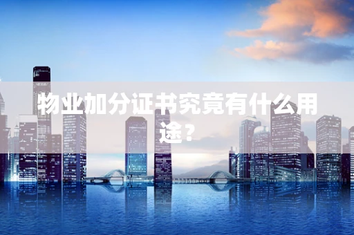物业加分证书究竟有什么用途？