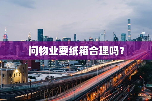 问物业要纸箱合理吗？