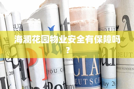 海澜花园物业安全有保障吗？