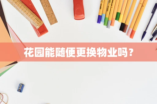 花园能随便更换物业吗？