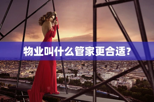 物业叫什么管家更合适？