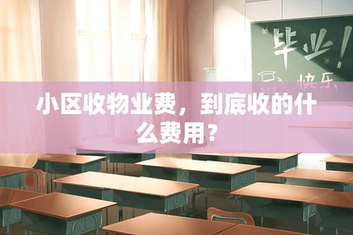 小区收物业费，到底收的什么费用？