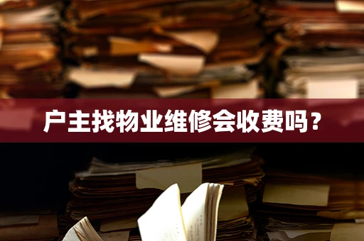 户主找物业维修会收费吗？