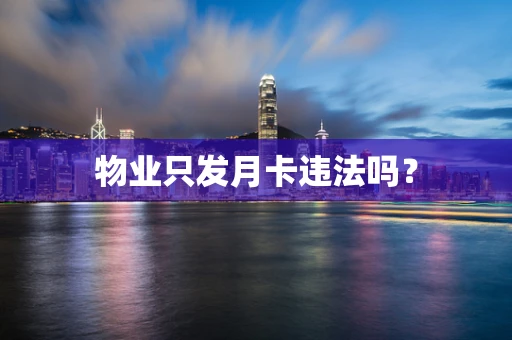 物业只发月卡违法吗？