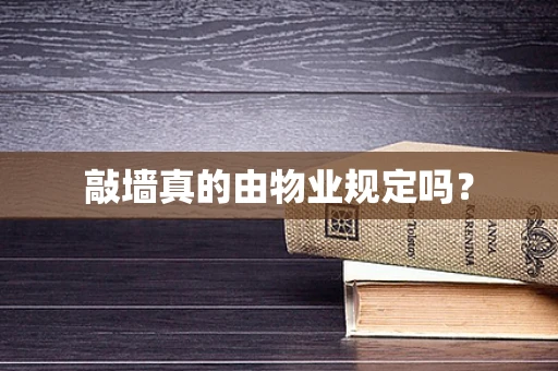 敲墙真的由物业规定吗？