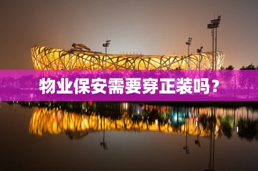 物业保安需要穿正装吗？