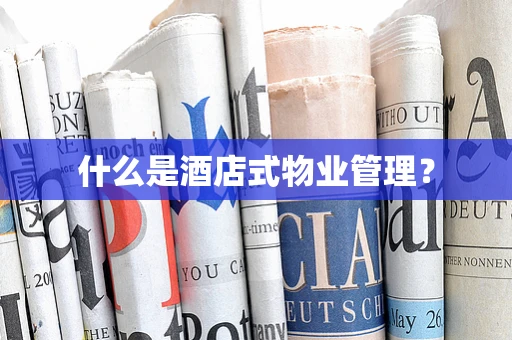 什么是酒店式物业管理？