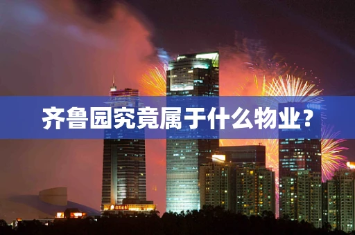 齐鲁园究竟属于什么物业？