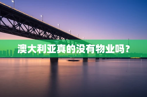 澳大利亚真的没有物业吗？