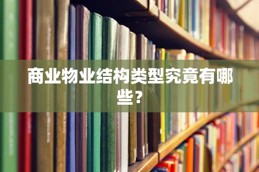 商业物业结构类型究竟有哪些？
