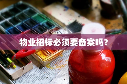 物业招标必须要备案吗？