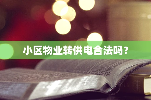 小区物业转供电合法吗？