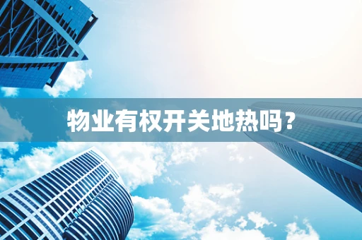 物业有权开关地热吗？
