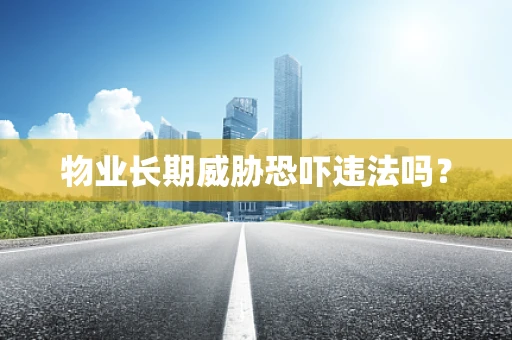 物业长期威胁恐吓违法吗？