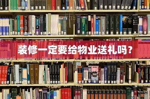 装修一定要给物业送礼吗？