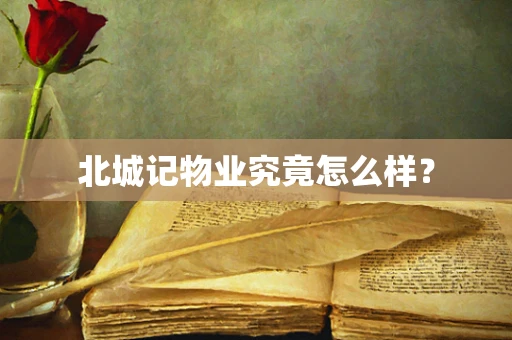 北城记物业究竟怎么样？