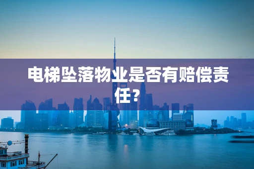 电梯坠落物业是否有赔偿责任？