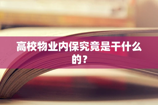 高校物业内保究竟是干什么的？