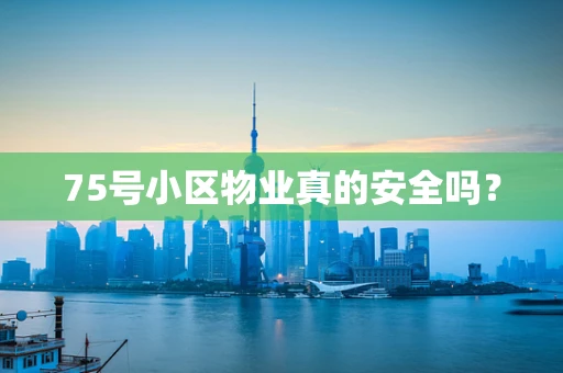 75号小区物业真的安全吗？