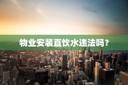 物业安装直饮水违法吗？