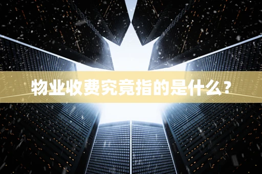 物业收费究竟指的是什么？