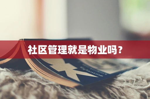 社区管理就是物业吗？